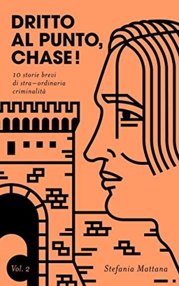 Dritto al Punto, Chase!: 10 storie di stra-ordinaria criminalità (Collana Storie Brevi di Giallo e Suspense Vol. 2)